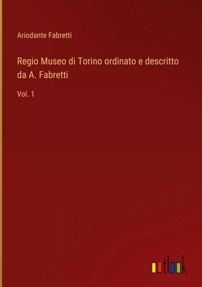Regio Museo di Torino ordinato e descritto da A. Fabretti