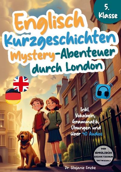 Englisch Kurzgeschichten 5. Klasse - Mystery-Abenteuer durch London - Inkl. Vokabeln, Grammatik, Übungen & 40 Audios - Von Didaktikern entwickelt