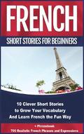 French Short Stories for Beginners 10 Clever Short Stories to Grow Your Vocabulary and Learn French the Fun Way