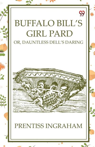 Buffalo Bill’S Girl Pard Or, Dauntless Dell’s Daring