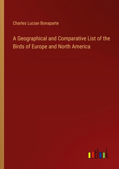 A Geographical and Comparative List of the Birds of Europe and North America