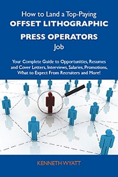 How to Land a Top-Paying Offset lithographic press operators Job: Your Complete Guide to Opportunities, Resumes and Cover Letters, Interviews, Salaries, Promotions, What to Expect From Recruiters and More