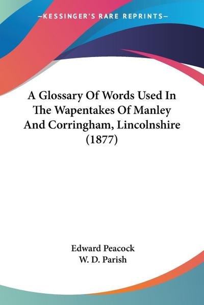 A Glossary Of Words Used In The Wapentakes Of Manley And Corringham, Lincolnshire (1877)