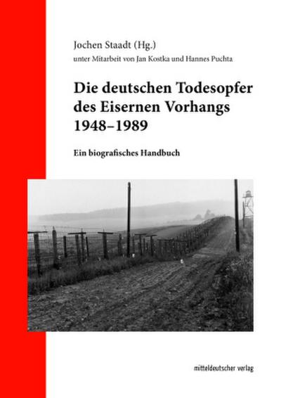 Die deutschen Todesopfer des Eisernen Vorhangs 1948-1989