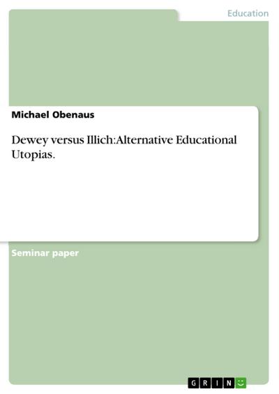 Dewey versus Illich: Alternative Educational Utopias.