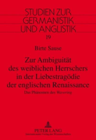 Zur Ambiguität des weiblichen Herrschers in der Liebestragödie der englischen Renaissance