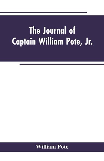 The Journal of Captain William Pote, jr., during his Captivity in the French and Indian War, from May, 1745, to August, 1747.