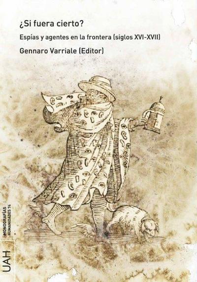 ¿Si fuera cierto? : espías y agentes en la frontera, siglos XVI-XVII
