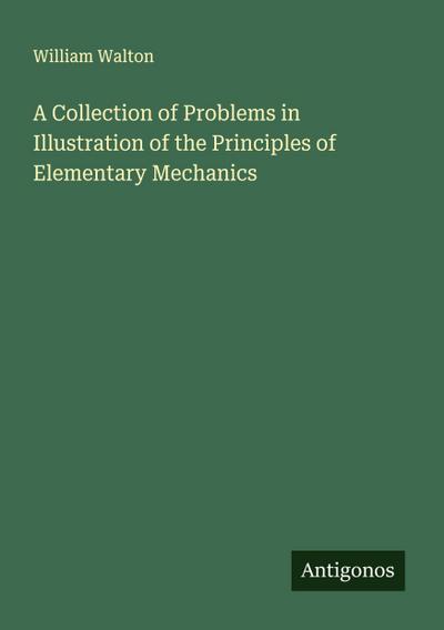 A Collection of Problems in Illustration of the Principles of Elementary Mechanics