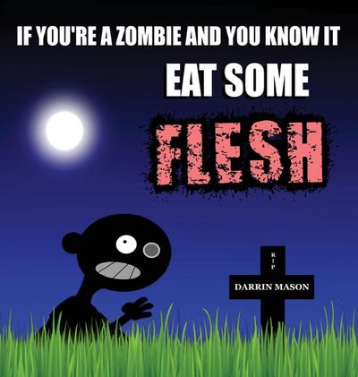 If You’re A Zombie and You Know It Eat Some Flesh