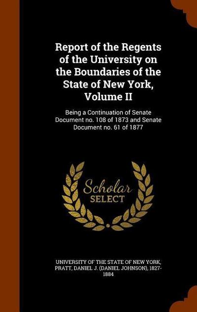 Report of the Regents of the University on the Boundaries of the State of New York, Volume II: Being a Continuation of Senate Document no. 108 of 1873