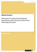 Alternatives in Short Term Financial Instruments and Criteria for Short Term Financing Decisions