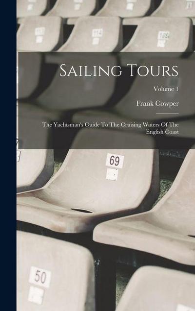 Sailing Tours: The Yachtsman’s Guide To The Cruising Waters Of The English Coast; Volume 1