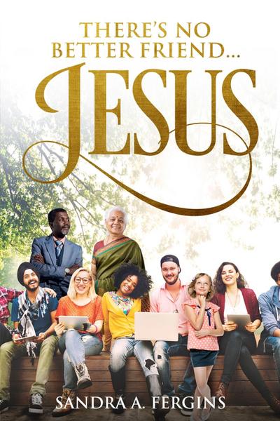 There’s No Better Friend ...Jesus!