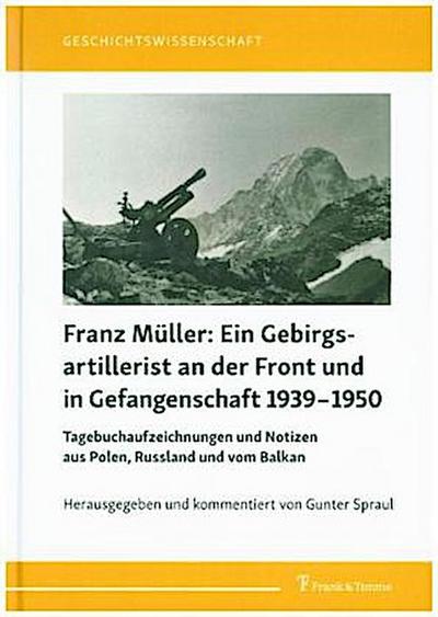 Franz Müller: Ein Gebirgsartillerist an der Front und in Gefangenschaft 1939-1950