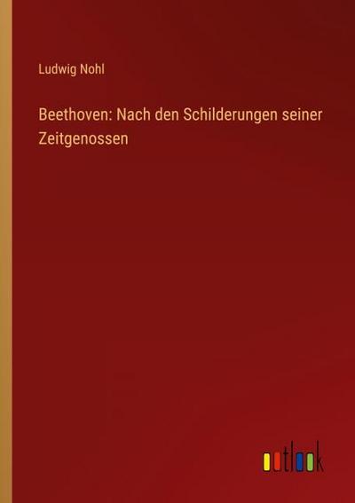 Beethoven: Nach den Schilderungen seiner Zeitgenossen