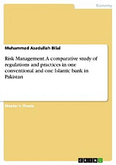 Risk Management. A comparative study of regulations and practices in one conventional and one Islamic bank in Pakistan