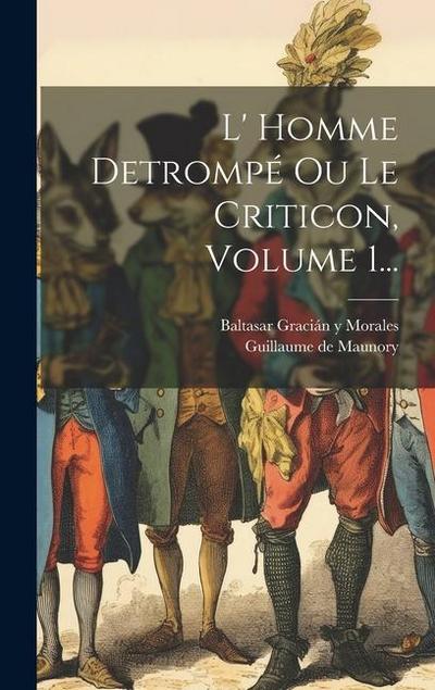 L’ Homme Detrompé Ou Le Criticon, Volume 1...