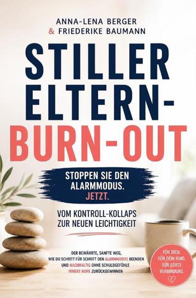 Stiller Eltern-Burn-out: Vom Kontroll-Kollaps zur neuen Leichtigkeit - der bewährte, sanfte Weg, wie du Schritt für Schritt den Alarmmodus beendest und nachhaltig ohne Schuldgefühle innere Ruhe zurück