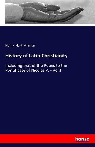 History of Latin Christianity - Henry Hart Milman