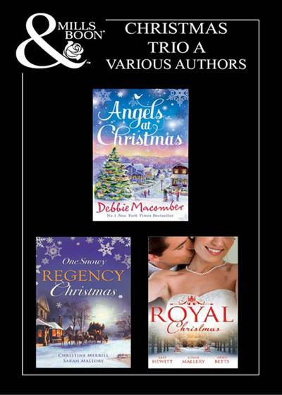 Christmas 2011 Trio A: Those Christmas Angels / Where Angels Go / A Regency Christmas Carol / Snowbound with the Notorious Rake / Royal Love-Child, Forbidden Marriage / The Sheik and the Christmas Bride / Christmas in His Royal Bed