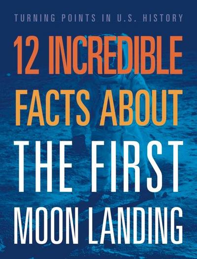 12 Incredible Facts about the First Moon Landing
