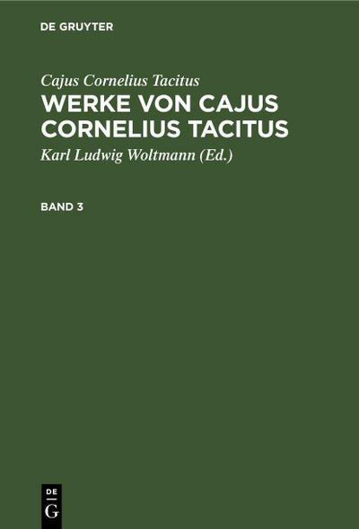 Cajus Cornelius Tacitus: Werke von Cajus Cornelius Tacitus. Band 3