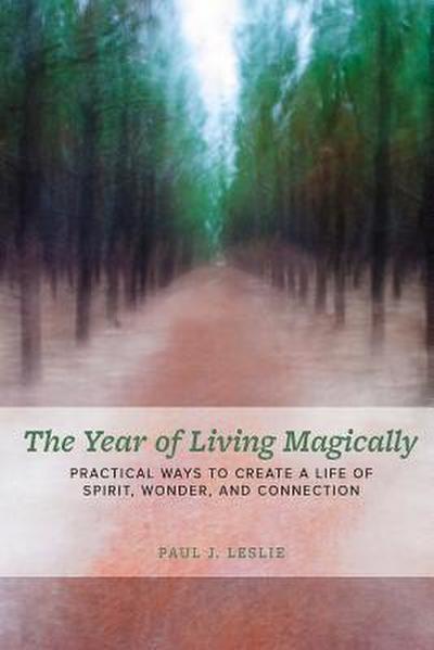 The Year of Living Magically: : Practical Ways to Create a Life of Spirit, Wonder and Connection