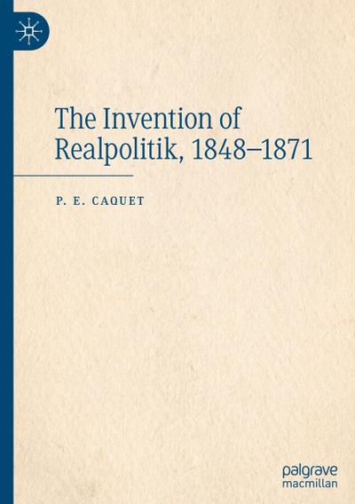 The Invention of Realpolitik, 1848-1871