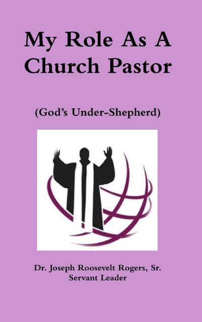 My Role As A Church Pastor (God’s Under-Shepherd)