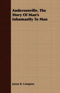 Andersonville. The Story Of Man’s Inhumanity To Man
