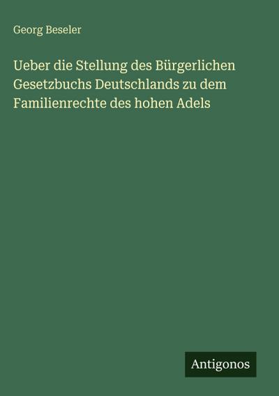 Ueber die Stellung des Bürgerlichen Gesetzbuchs Deutschlands zu dem Familienrechte des hohen Adels