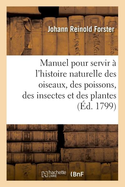 Manuel Pour Servir À l’Histoire Naturelle Des Oiseaux, Des Poissons, Des Insectes Et Des Plantes