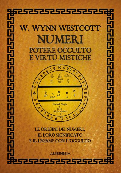 Numeri. Potere occulto e virtù mistiche. Le origini dei numeri, il loro significato e il legame con l’occulto