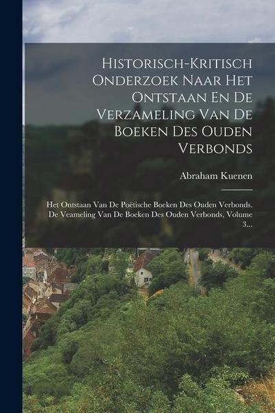 Historisch-kritisch Onderzoek Naar Het Ontstaan En De Verzameling Van De Boeken Des Ouden Verbonds: Het Ontstaan Van De Poëtische Boeken Des Ouden Ver
