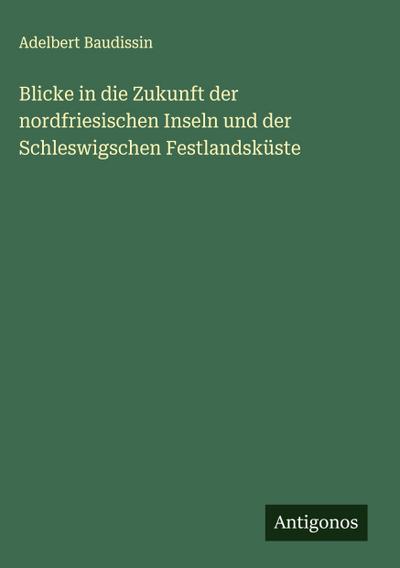 Blicke in die Zukunft der nordfriesischen Inseln und der Schleswigschen Festlandsküste