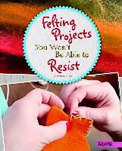 Felting Projects You Won’t Be Able to Resist
