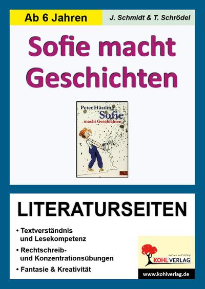 Sofie macht Geschichten - Literaturseiten: Textverständnis & Lesekompetenz. Rechschreib- & Konzentrationsübungen. Phantasie & Kreativität. Mit Lösungen. Kopiervorlagen