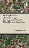 Clothing for Women - Selection, Design, Construction; A Practical Manual for School and Home
