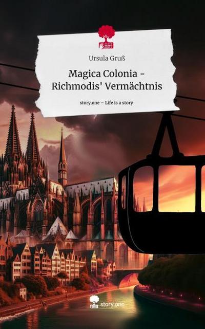 Magica Colonia - Richmodis’ Vermächtnis. Life is a Story - story.one