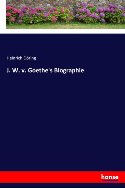J. W. v. Goethe’s Biographie