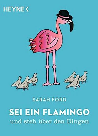 Sei ein Flamingo und steh über den Dingen