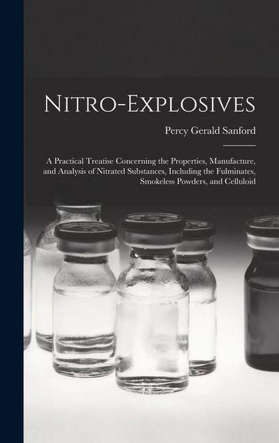 Nitro-Explosives: A Practical Treatise Concerning the Properties, Manufacture, and Analysis of Nitrated Substances, Including the Fulmin