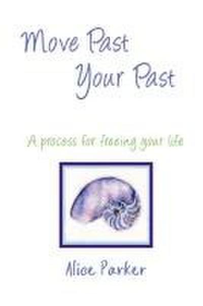 Move Past Your Past - A process for freeing your life