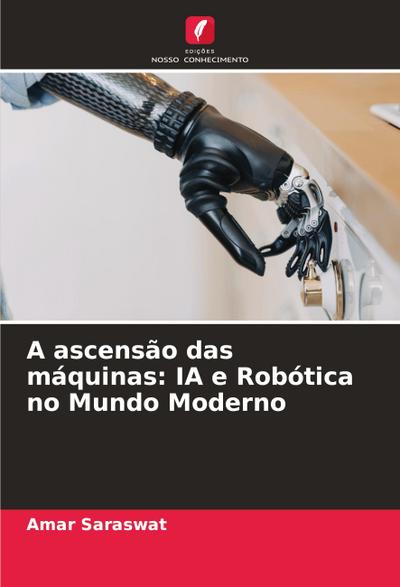 A ascensão das máquinas: IA e Robótica no Mundo Moderno