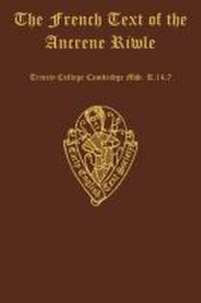 The French Text of the Ancrene Riwle, Trinity College Cambridge Ms. R. 14. 7, with Variants from Paris Bibliothèque Nationale MS Fonds Fr. 6276 and Bodley Ms. 90