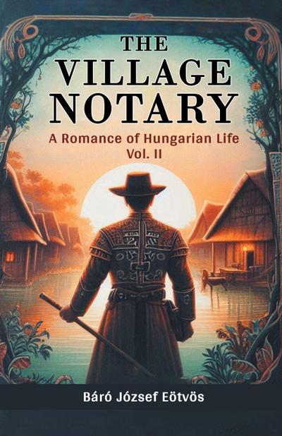 The Village Notary A Romance of Hungarian Life Vol. II