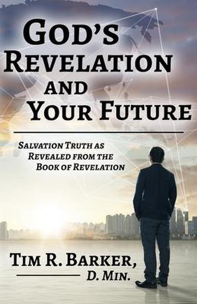 God’s Revelation and Your Future: Salvation Truth as Revealed from the Book of Revelation