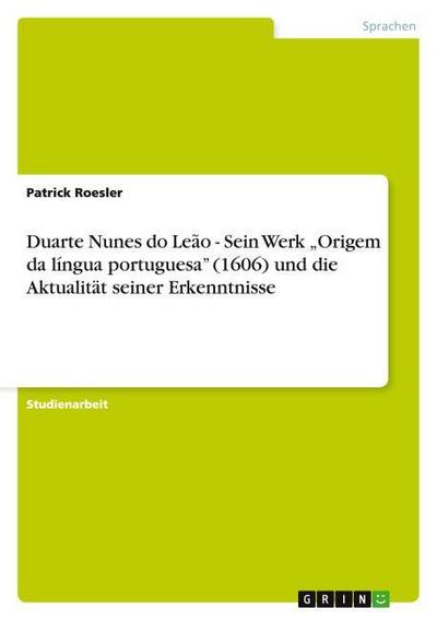 Duarte Nunes do Leão - Sein Werk "Origem da língua portuguesa" (1606) und die Aktualität seiner Erkenntnisse