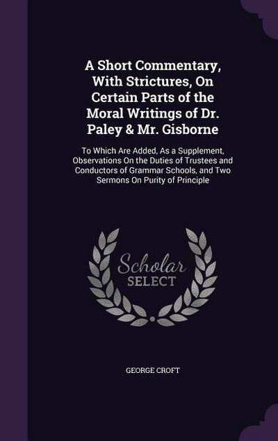 A Short Commentary, With Strictures, On Certain Parts of the Moral Writings of Dr. Paley & Mr. Gisborne: To Which Are Added, As a Supplement, Observat